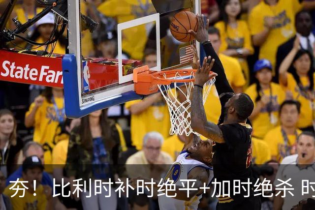 夯！比利时补时绝平+加时绝杀 时隔8年再造世界杯让二追三