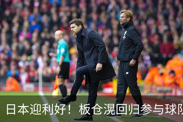 日本迎利好！板仓滉回归参与球队合练 久保建英首次归队